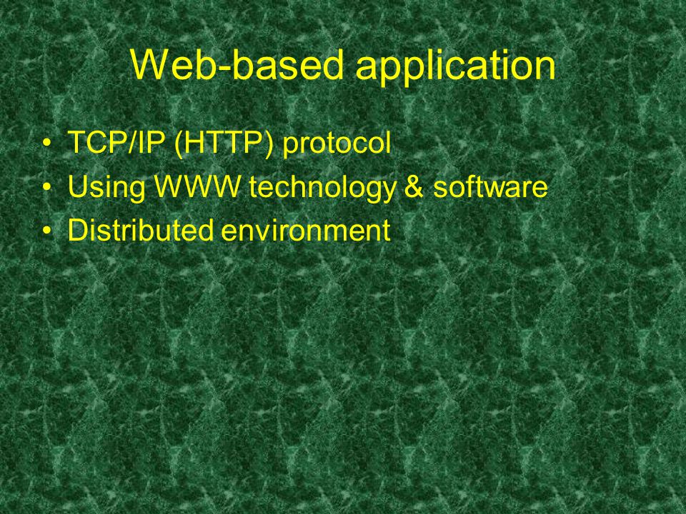 Web-based application TCP/IP (HTTP) protocol Using WWW technology & software Distributed environment