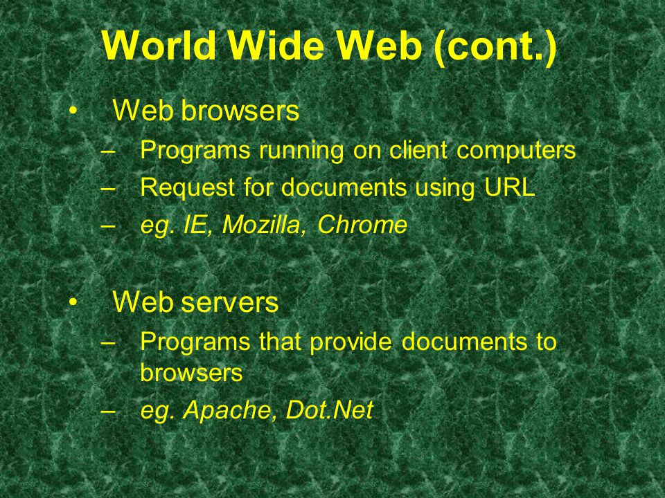 World Wide Web (cont.) Web browsers –Programs running on client computers –Request for documents using URL –eg.