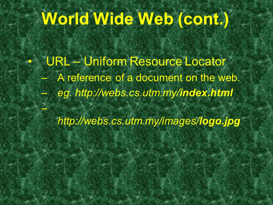 World Wide Web (cont.) URL – Uniform Resource Locator –A reference of a document on the web.