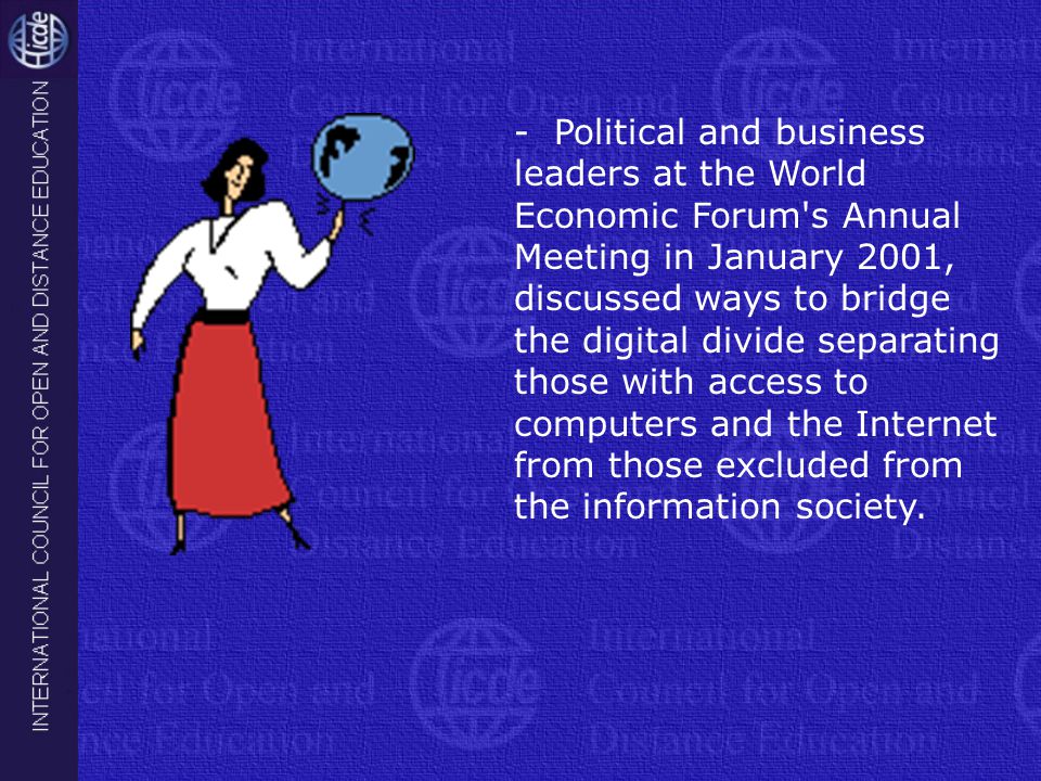 - Political and business leaders at the World Economic Forum s Annual Meeting in January 2001, discussed ways to bridge the digital divide separating those with access to computers and the Internet from those excluded from the information society.
