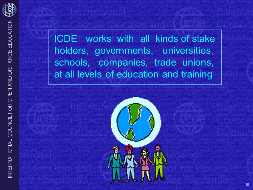 ICDE works with all kinds of stake holders, governments, universities, schools, companies, trade unions, at all levels of education and training
