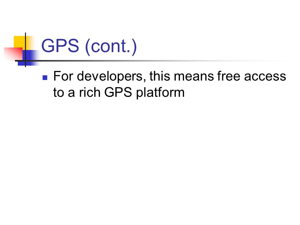 GPS (cont.) For developers, this means free access to a rich GPS platform