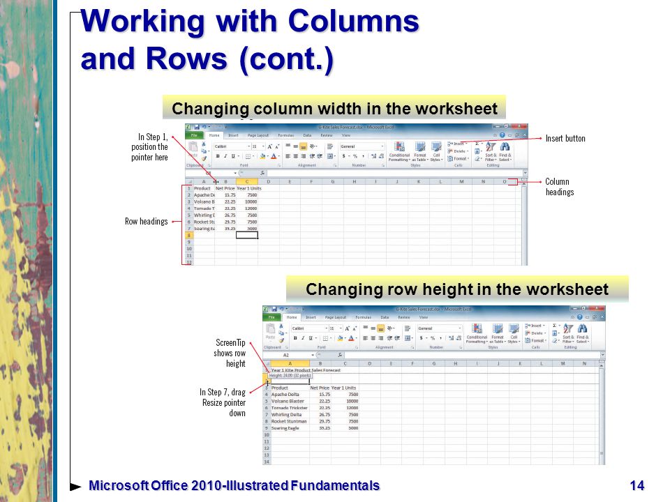14Microsoft Office 2010-Illustrated Fundamentals Working with Columns and Rows (cont.) Changing column width in the worksheet Changing row height in the worksheet