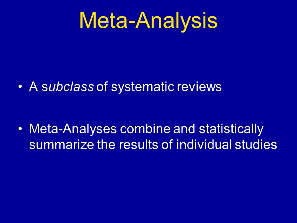 Meta-Analysis A subclass of systematic reviews Meta-Analyses combine and statistically summarize the results of individual studies