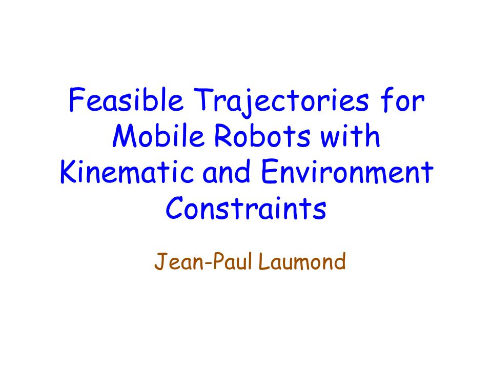 Feasible Trajectories for Mobile Robots with Kinematic and Environment Constraints Jean-Paul Laumond