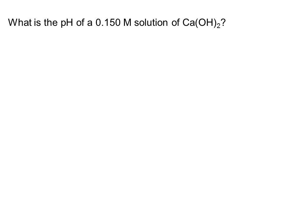 What is the pH of a M solution of Ca(OH) 2