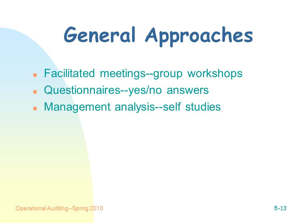 Operational Auditing--Spring General Approaches n Facilitated meetings--group workshops n Questionnaires--yes/no answers n Management analysis--self studies