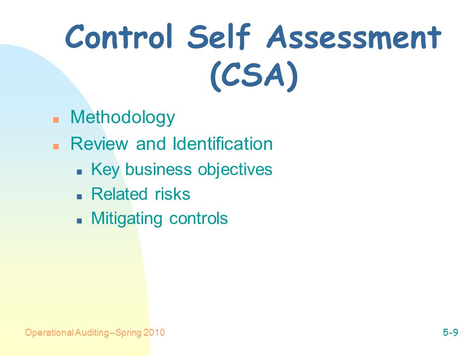 Operational Auditing--Spring Control Self Assessment (CSA) n Methodology n Review and Identification n Key business objectives n Related risks n Mitigating controls