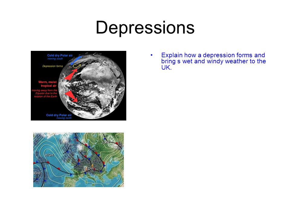 Depressions Explain how a depression forms and bring s wet and windy weather to the UK.