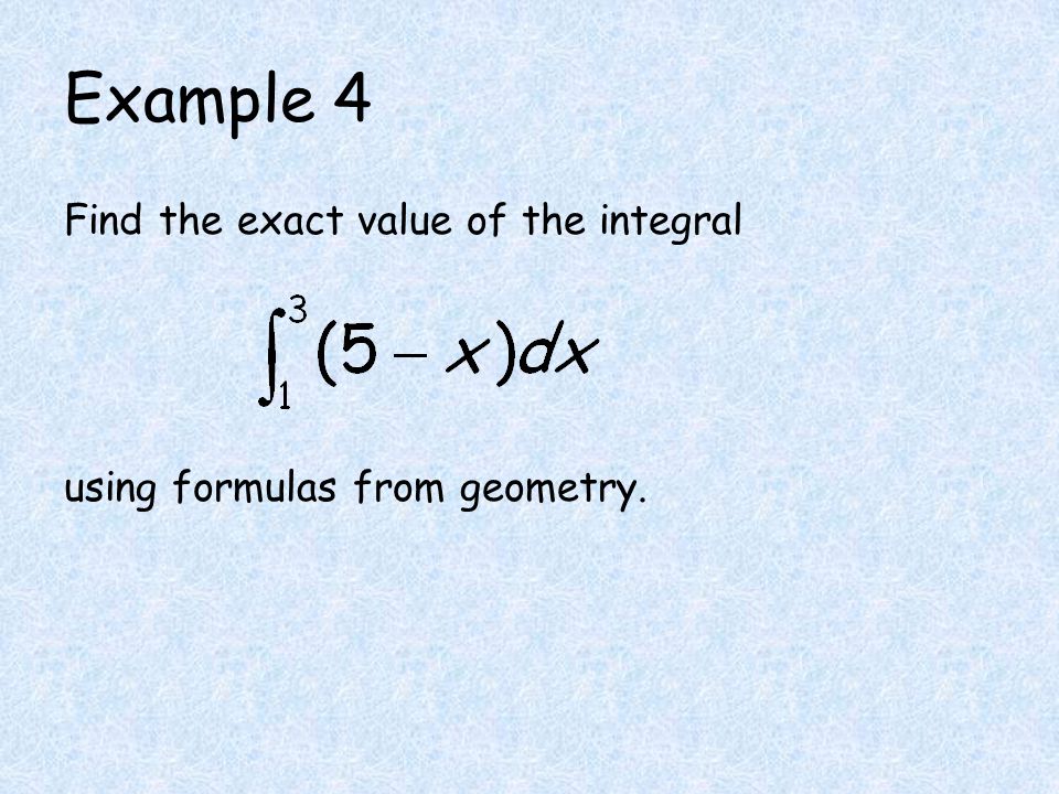 Example 4 Find the exact value of the integral using formulas from geometry.
