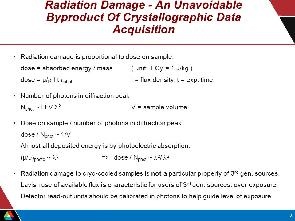 3 Radiation Damage - An Unavoidable Byproduct Of Crystallographic Data Acquisition Radiation damage is proportional to dose on sample.