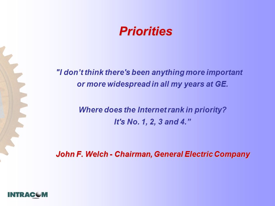 Priorities I don’t think there s been anything more important or more widespread in all my years at GE.