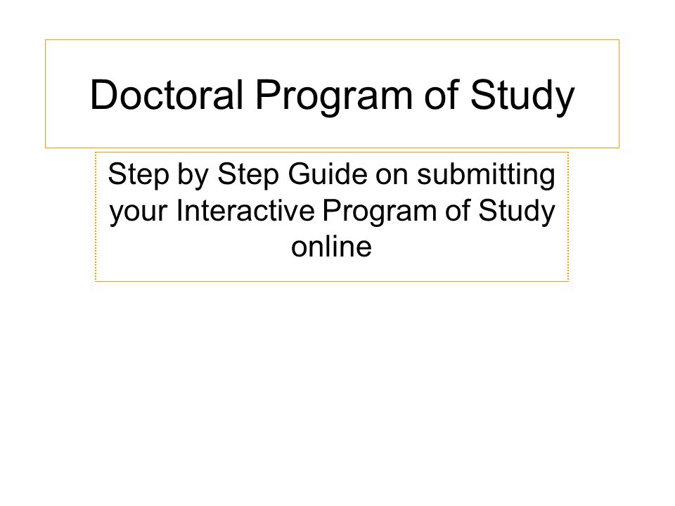 Doctoral Program of Study Step by Step Guide on submitting your Interactive Program of Study online