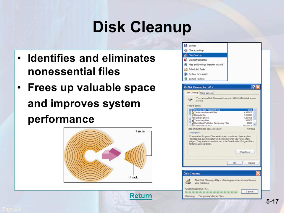 5-17 Disk Cleanup Identifies and eliminates nonessential files Frees up valuable space and improves system performance Page 136 Return