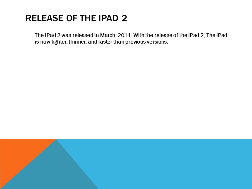 RELEASE OF THE IPAD 2 The IPad 2 was released in March, 2011.