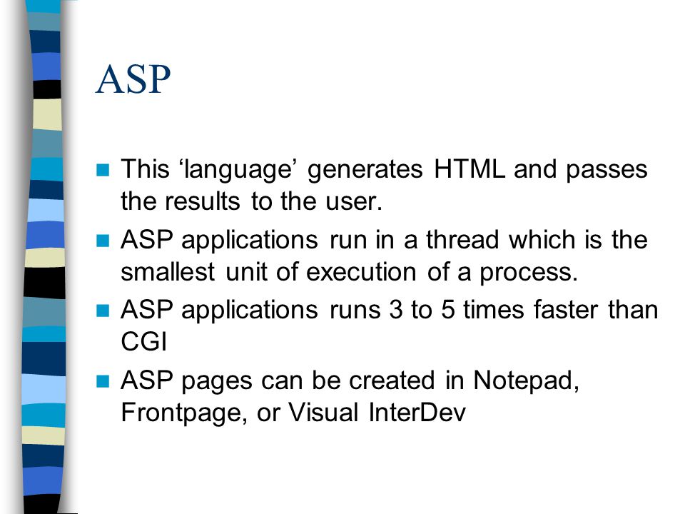 ASP This ‘language’ generates HTML and passes the results to the user.
