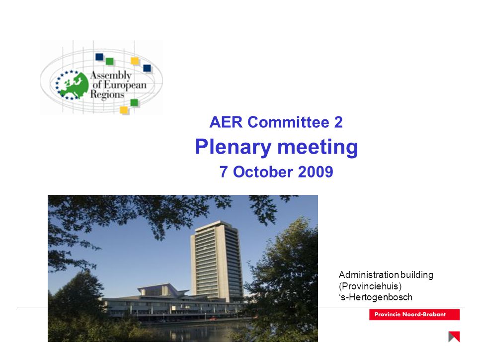 AER Committee 2 Plenary meeting 7 October 2009 Administration building (Provinciehuis) ‘s-Hertogenbosch