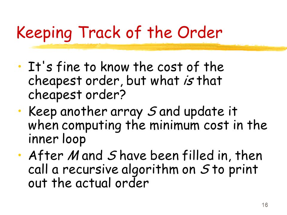 16 Keeping Track of the Order It s fine to know the cost of the cheapest order, but what is that cheapest order.