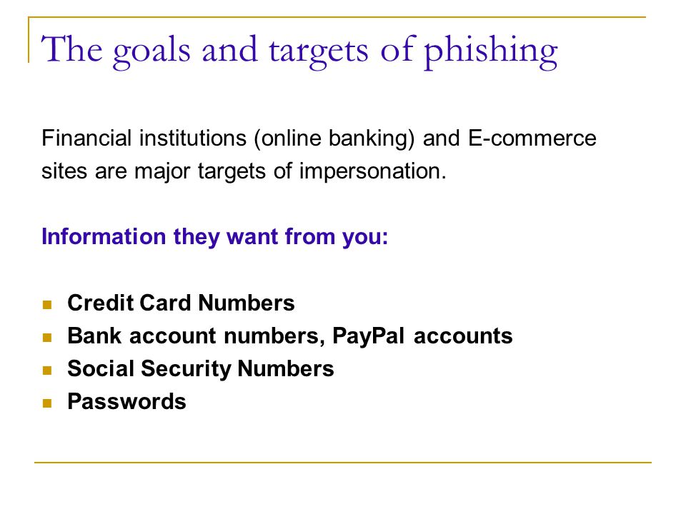 The goals and targets of phishing Financial institutions (online banking) and E-commerce sites are major targets of impersonation.