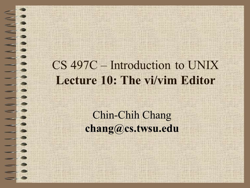 CS 497C – Introduction to UNIX Lecture 10: The vi/vim Editor Chin-Chih Chang