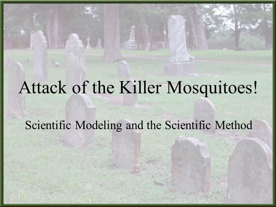 Attack of the Killer Mosquitoes! Scientific Modeling and the Scientific Method