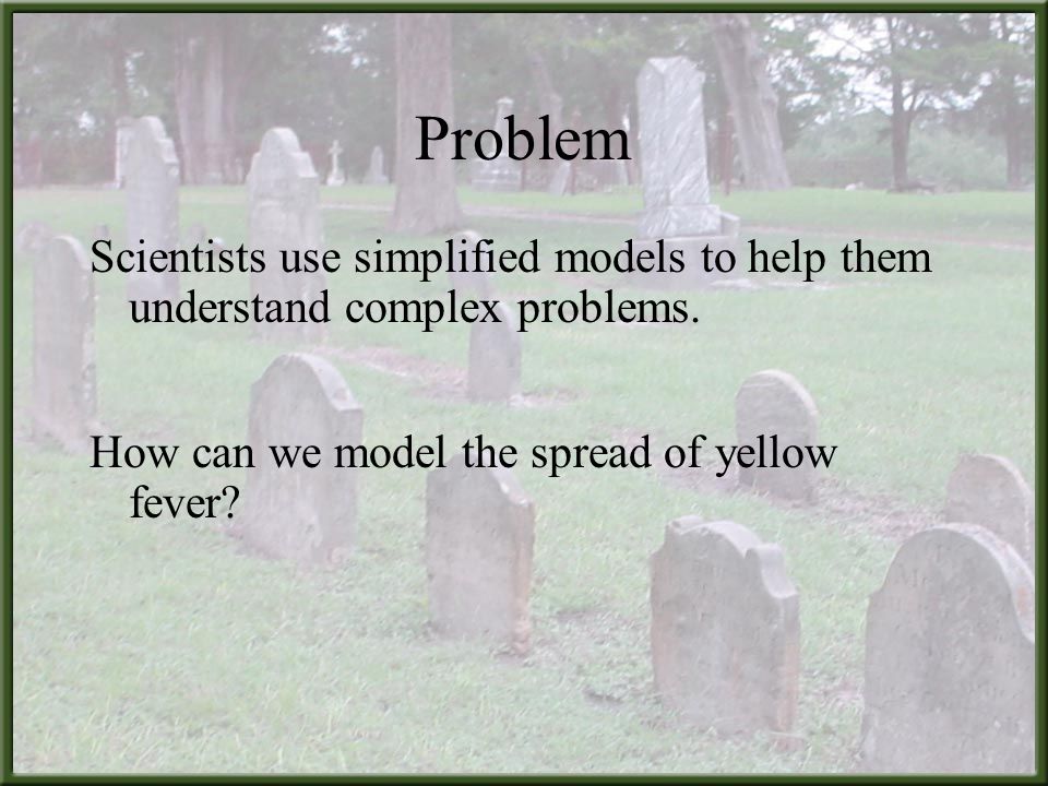 Problem Scientists use simplified models to help them understand complex problems.