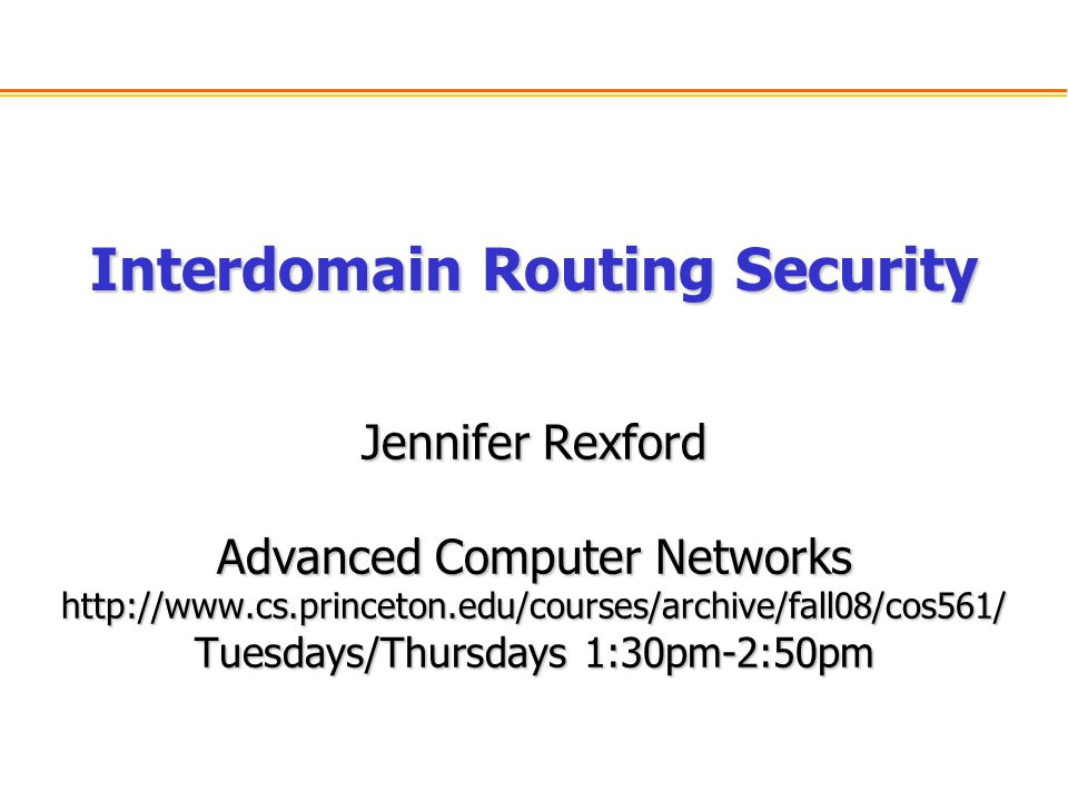 Interdomain Routing Security Jennifer Rexford Advanced Computer Networks   Tuesdays/Thursdays 1:30pm-2:50pm