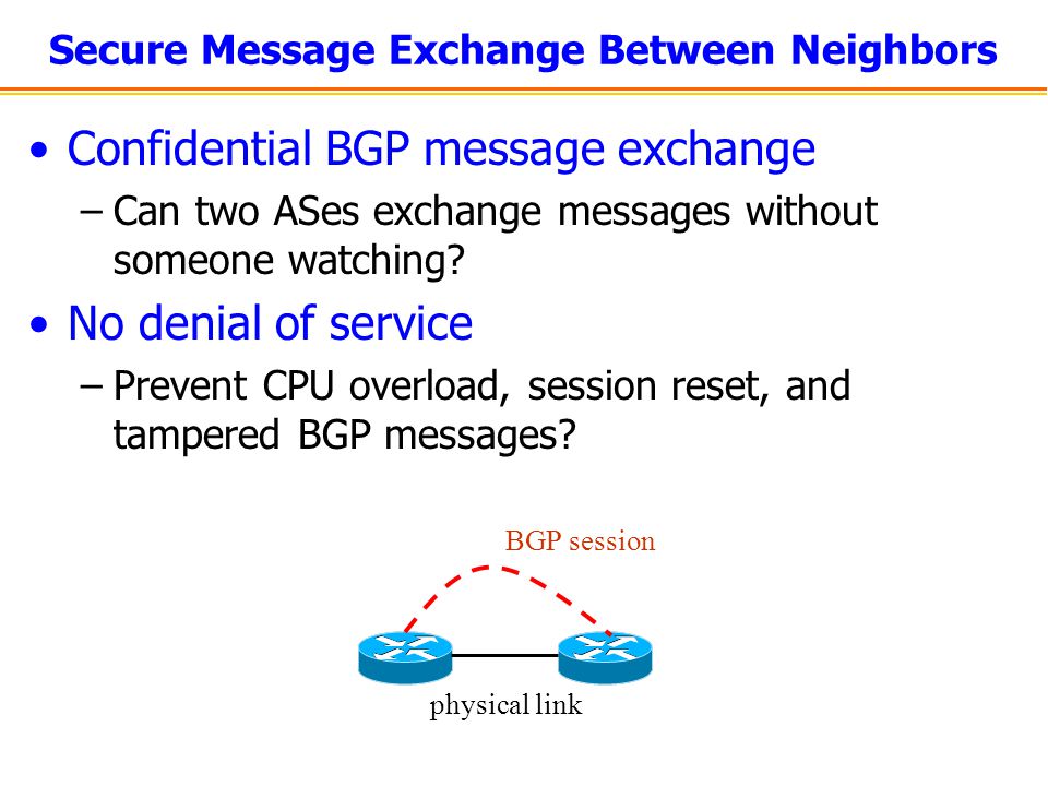 Secure Message Exchange Between Neighbors Confidential BGP message exchange –Can two ASes exchange messages without someone watching.