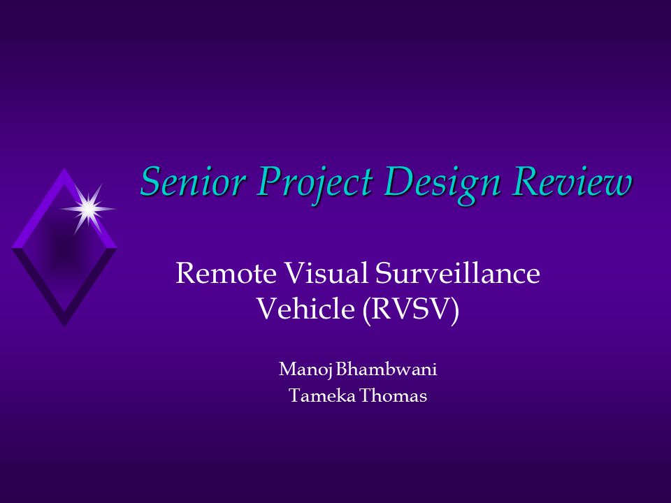 Senior Project Design Review Remote Visual Surveillance Vehicle (RVSV) Manoj Bhambwani Tameka Thomas