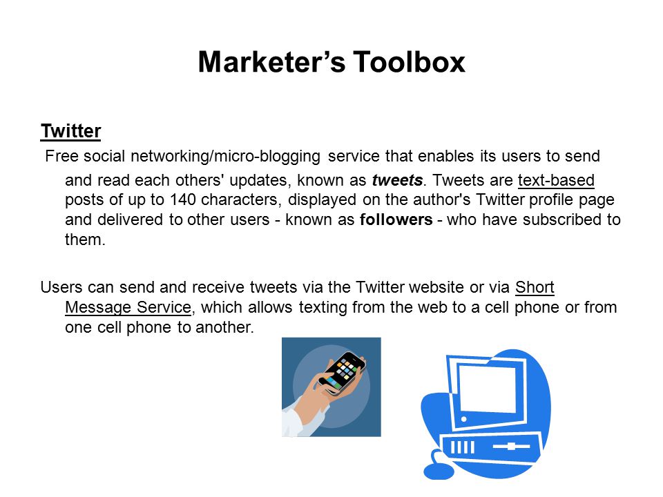 Marketer’s Toolbox Twitter Free social networking/micro-blogging service that enables its users to send and read each others updates, known as tweets.