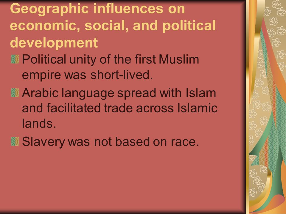 Geographic influences on economic, social, and political development Political unity of the first Muslim empire was short-lived.