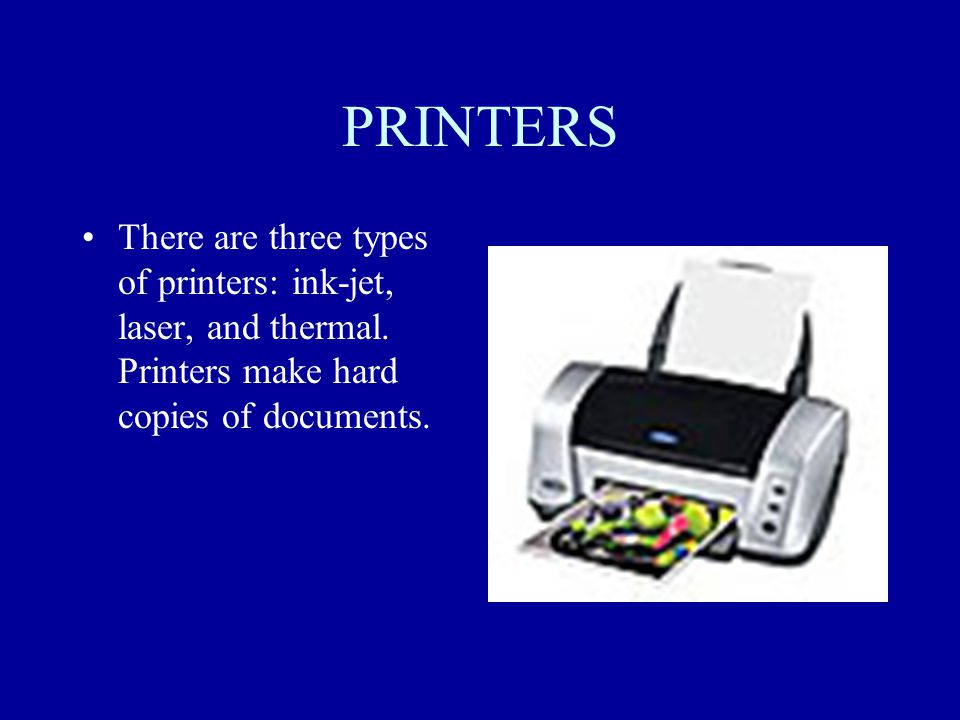 PRINTERS There are three types of printers: ink-jet, laser, and thermal.