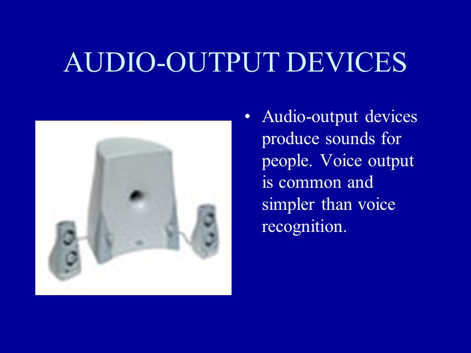 AUDIO-OUTPUT DEVICES Audio-output devices produce sounds for people.