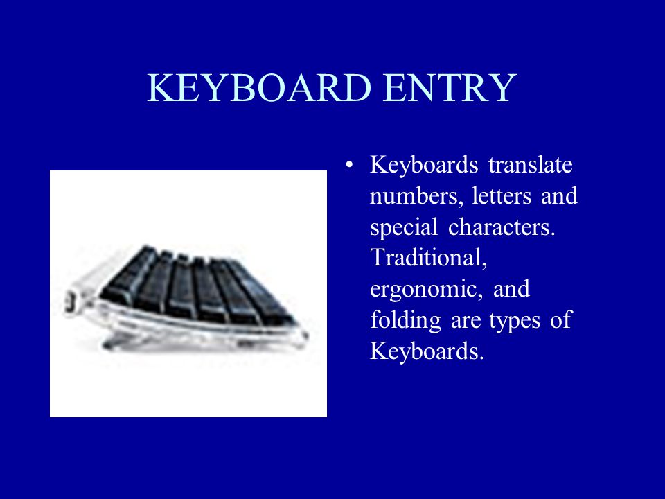 KEYBOARD ENTRY Keyboards translate numbers, letters and special characters.