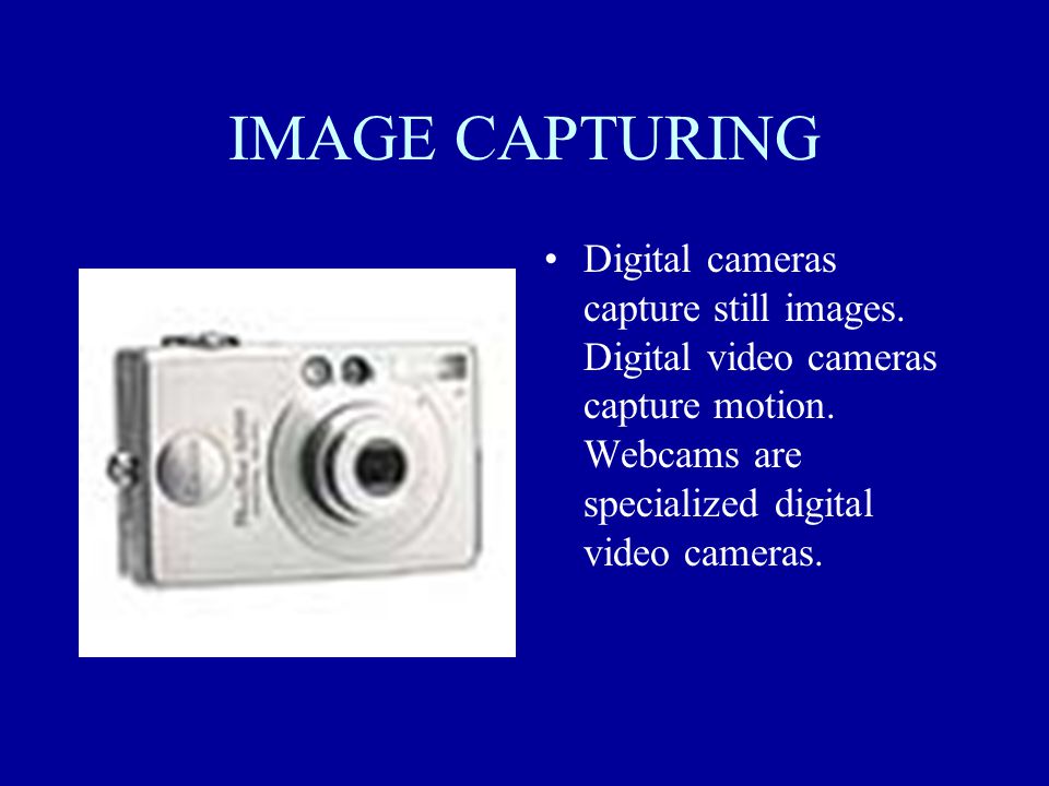 IMAGE CAPTURING Digital cameras capture still images.