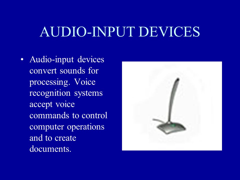 AUDIO-INPUT DEVICES Audio-input devices convert sounds for processing.