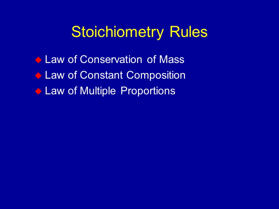 Stoichiometry Rules  Law of Conservation of Mass  Law of Constant Composition  Law of Multiple Proportions