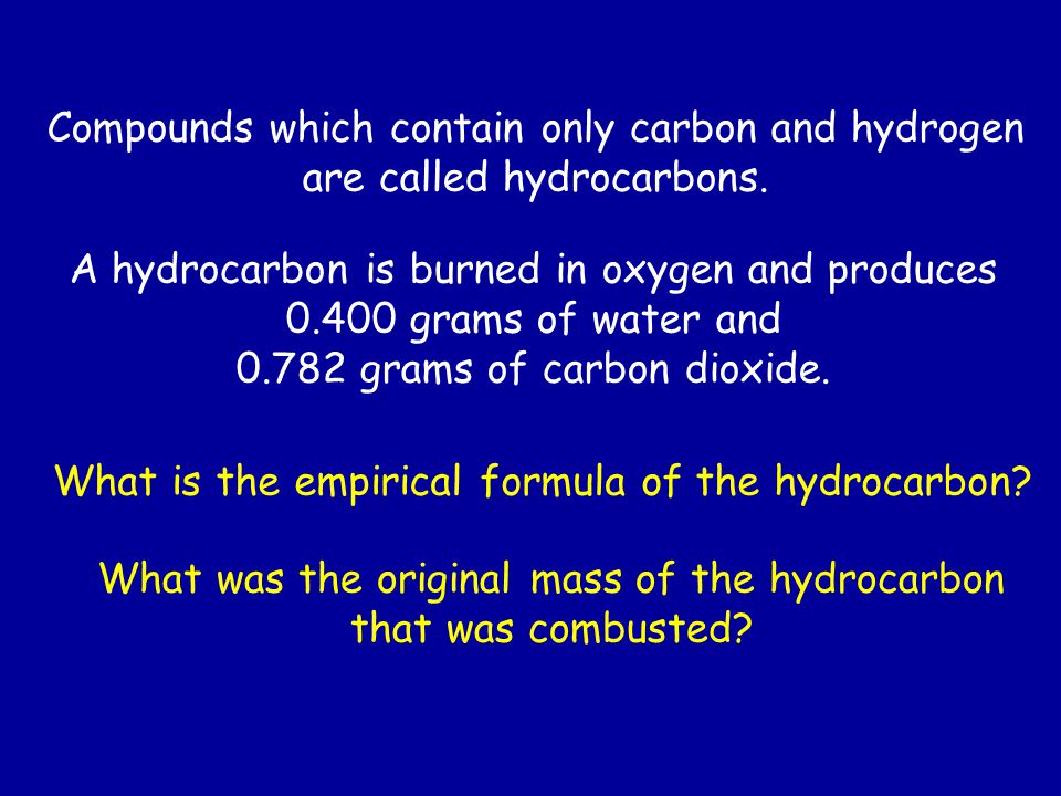 Compounds which contain only carbon and hydrogen are called hydrocarbons.