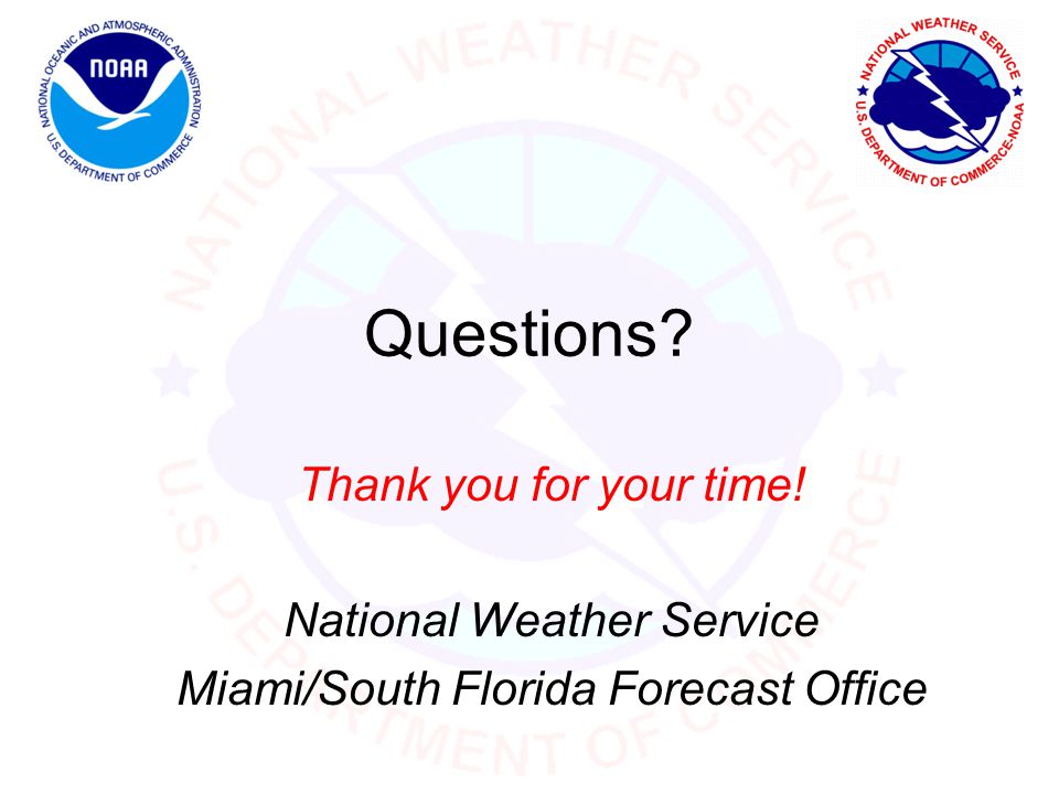 Questions Thank you for your time! National Weather Service Miami/South Florida Forecast Office