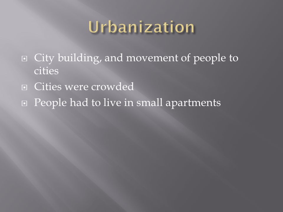  City building, and movement of people to cities  Cities were crowded  People had to live in small apartments