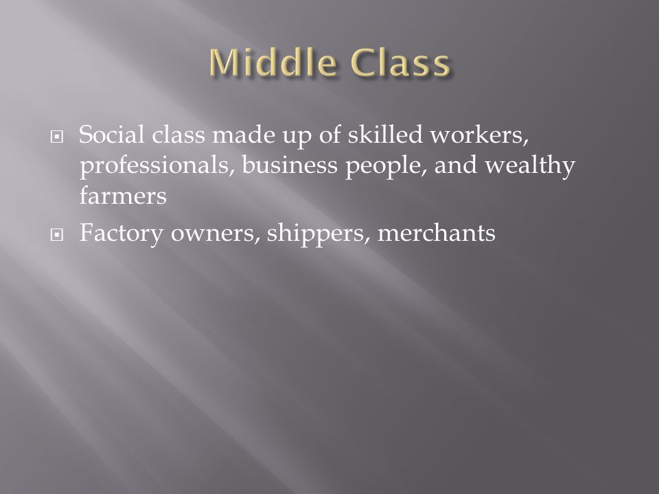  Social class made up of skilled workers, professionals, business people, and wealthy farmers  Factory owners, shippers, merchants