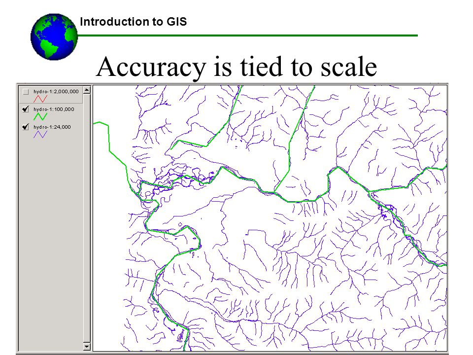 Materials by Austin Troy © 2007 Accuracy is tied to scale Introduction to GIS