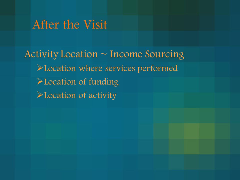 Activity Location ~ Income Sourcing  Location where services performed  Location of funding  Location of activity After the Visit