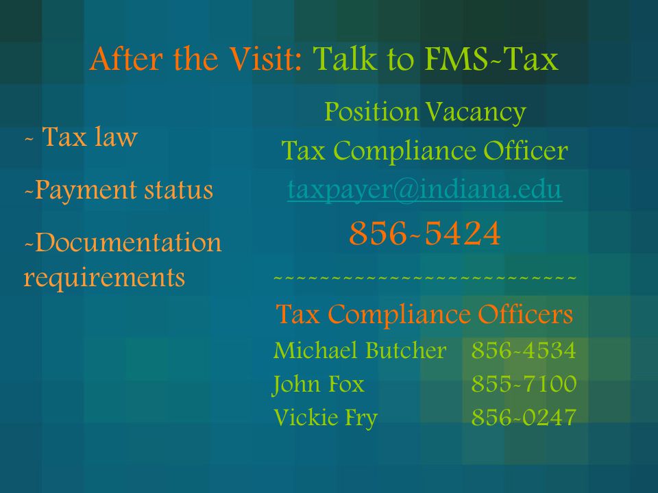 After the Visit: Talk to FMS-Tax Position Vacancy Tax Compliance Officer Tax Compliance Officers Michael Butcher John Fox Vickie Fry Tax law -Payment status -Documentation requirements