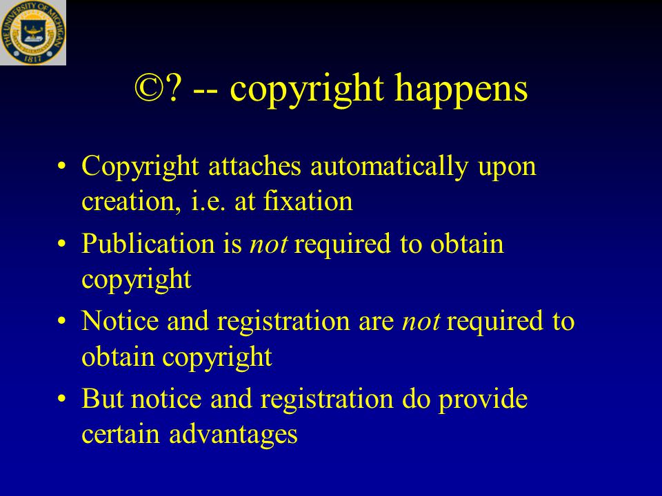 ©. -- copyright happens Copyright attaches automatically upon creation, i.e.