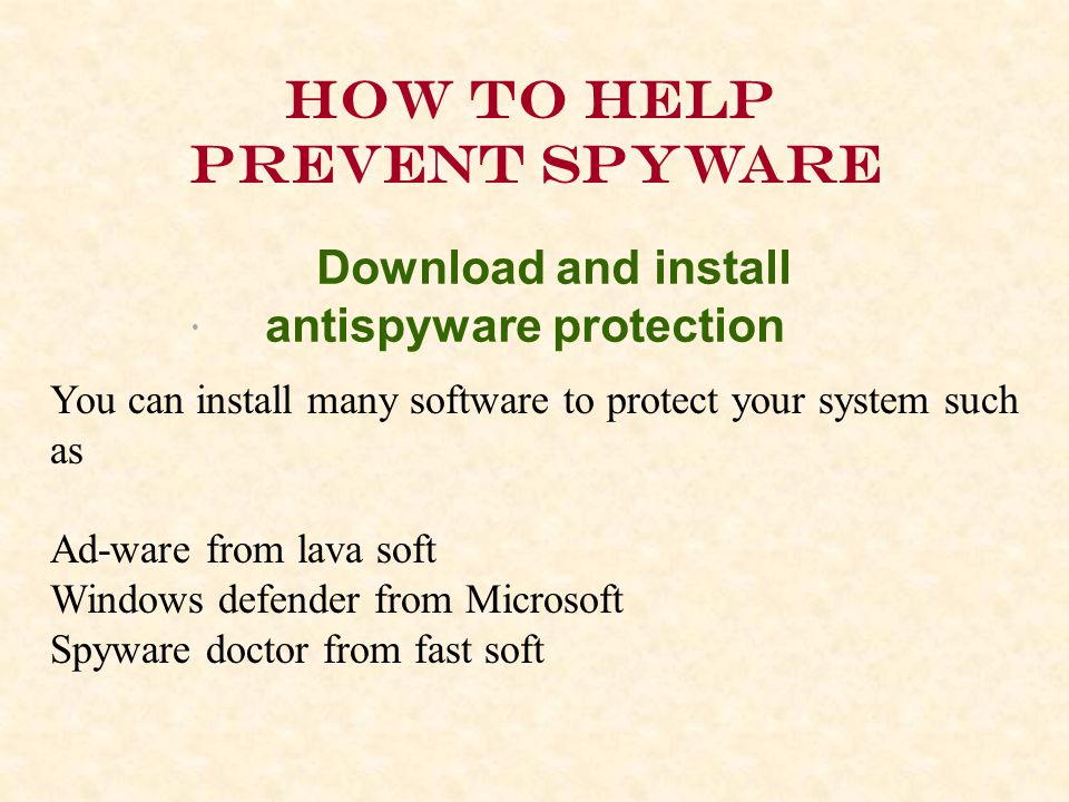 How to help prevent spyware Download and install antispyware protection You can install many software to protect your system such as Ad-ware from lava soft Windows defender from Microsoft Spyware doctor from fast soft