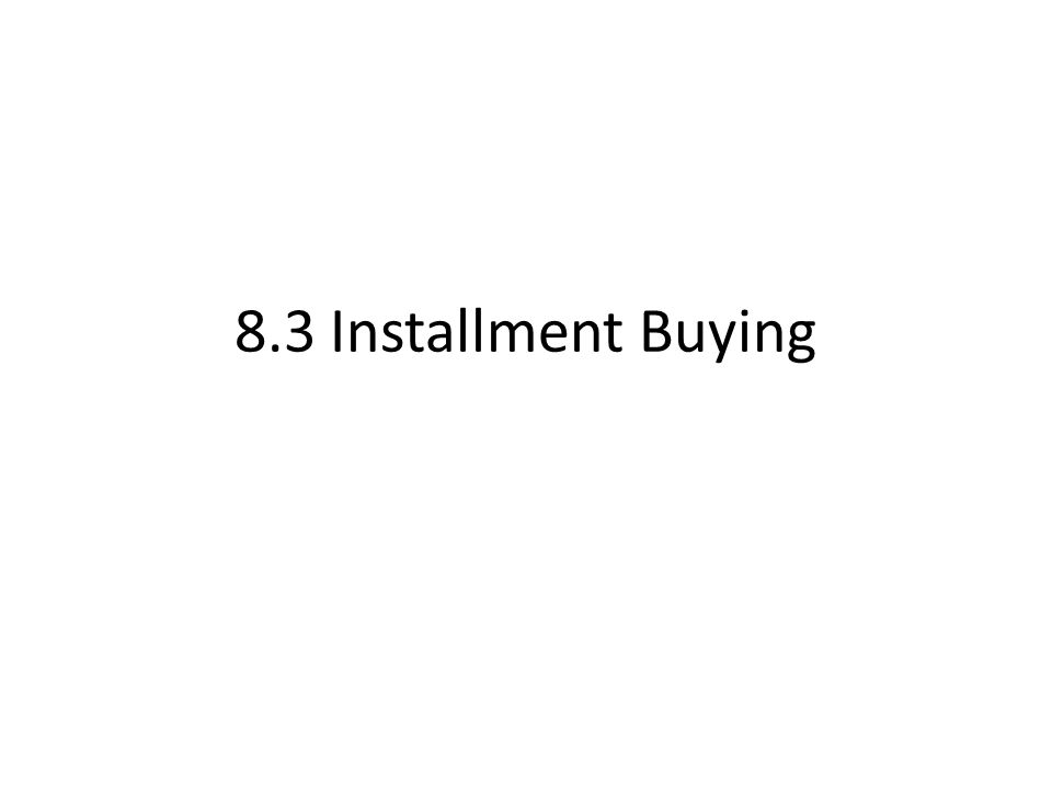 8.3 Installment Buying