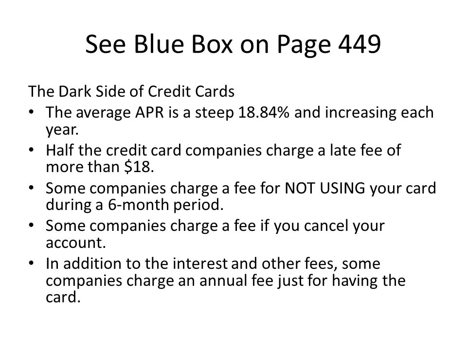 See Blue Box on Page 449 The Dark Side of Credit Cards The average APR is a steep 18.84% and increasing each year.