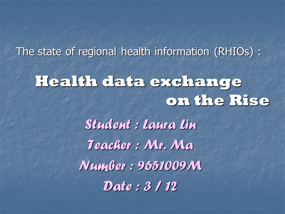 The state of regional health information (RHIOs) : Health data exchange on the Rise Student : Laura Lin Teacher : Mr.