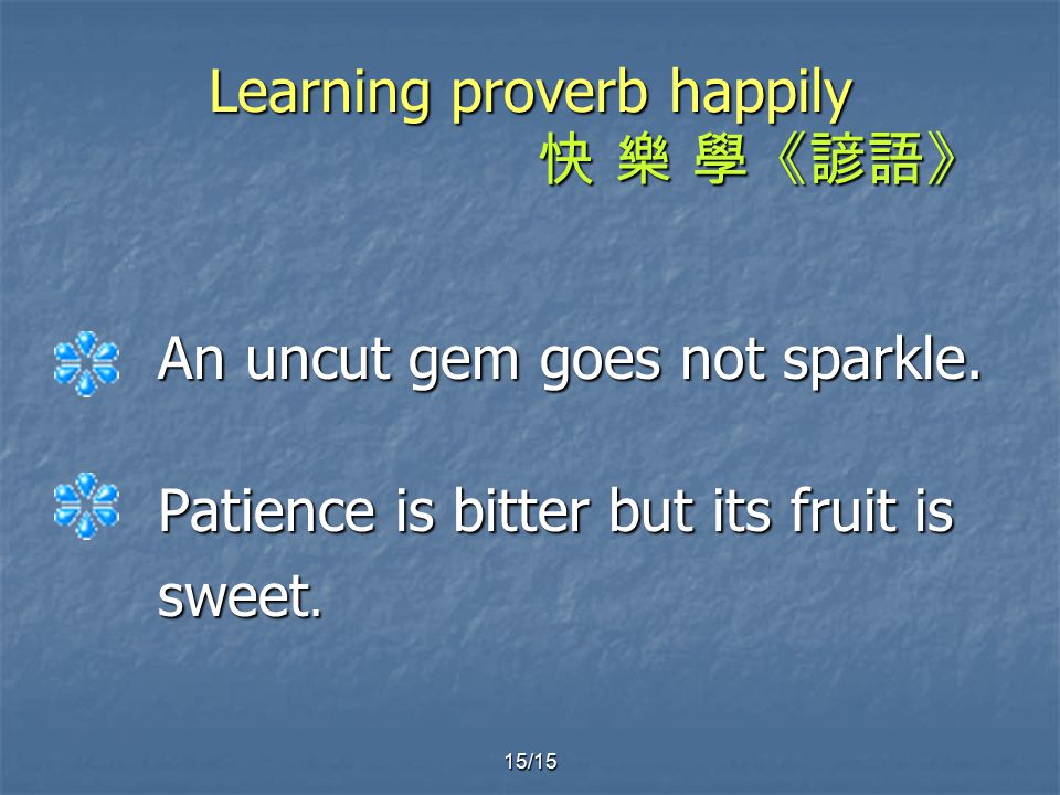 15/15 Learning proverb happily 快 樂 學《諺語》 An uncut gem goes not sparkle.